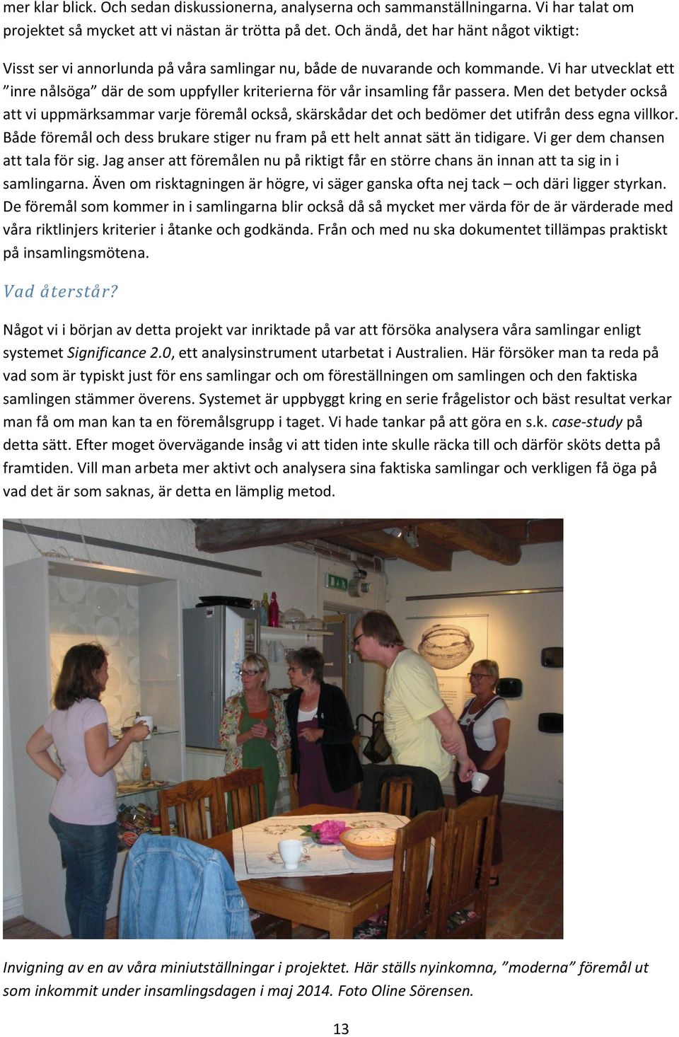 Vi har utvecklat ett inre nålsöga där de som uppfyller kriterierna för vår insamling får passera.
