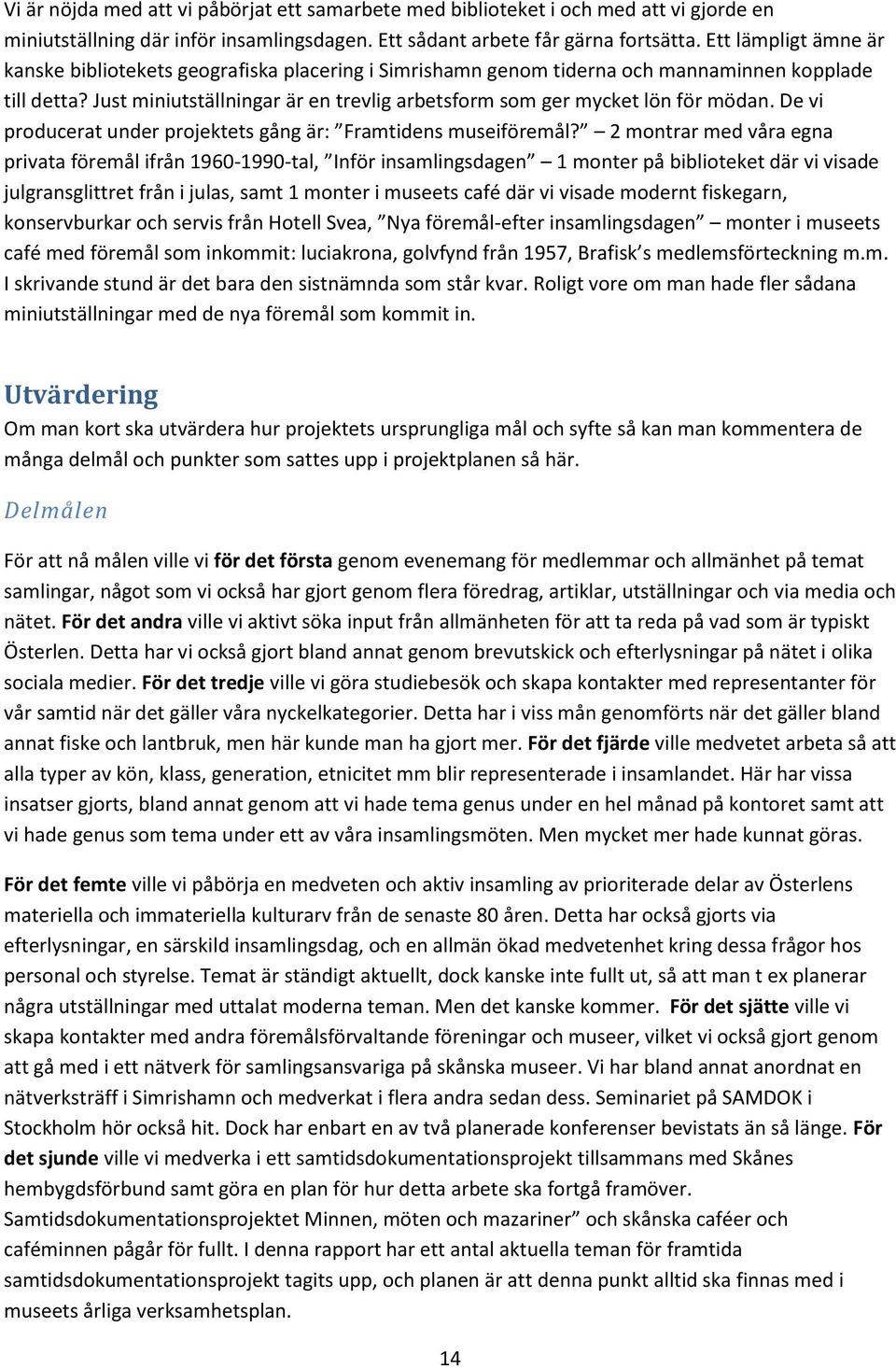 Just miniutställningar är en trevlig arbetsform som ger mycket lön för mödan. De vi producerat under projektets gång är: Framtidens museiföremål?