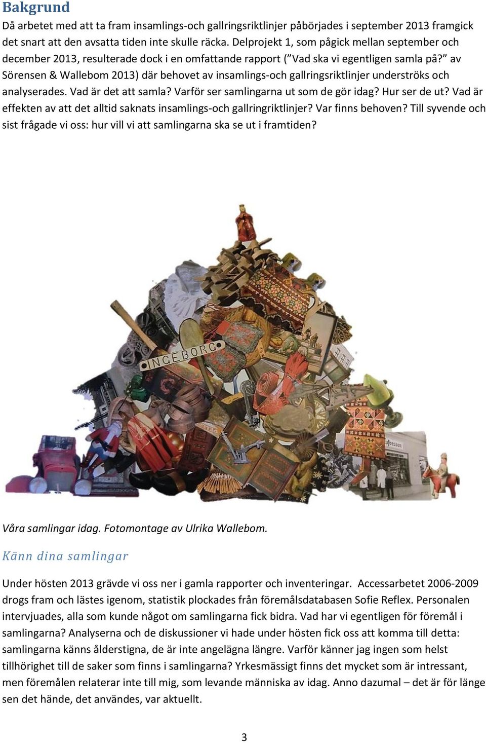 av Sörensen & Wallebom 2013) där behovet av insamlings-och gallringsriktlinjer underströks och analyserades. Vad är det att samla? Varför ser samlingarna ut som de gör idag? Hur ser de ut?