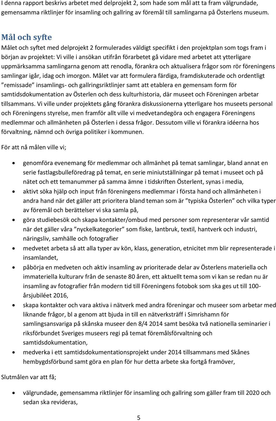 ytterligare uppmärksamma samlingarna genom att renodla, förankra och aktualisera frågor som rör föreningens samlingar igår, idag och imorgon.
