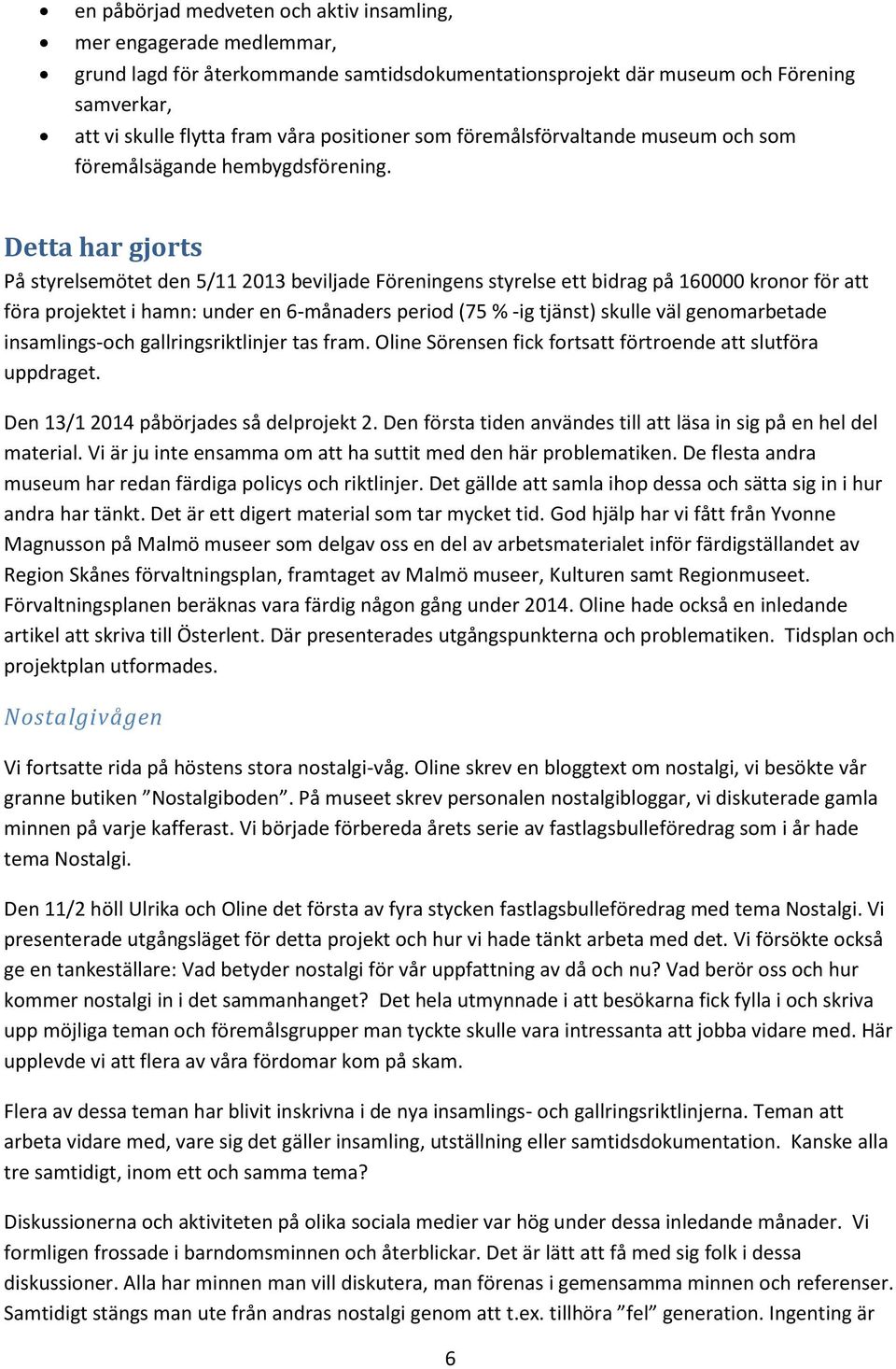Detta har gjorts På styrelsemötet den 5/11 2013 beviljade Föreningens styrelse ett bidrag på 160000 kronor för att föra projektet i hamn: under en 6-månaders period (75 % -ig tjänst) skulle väl