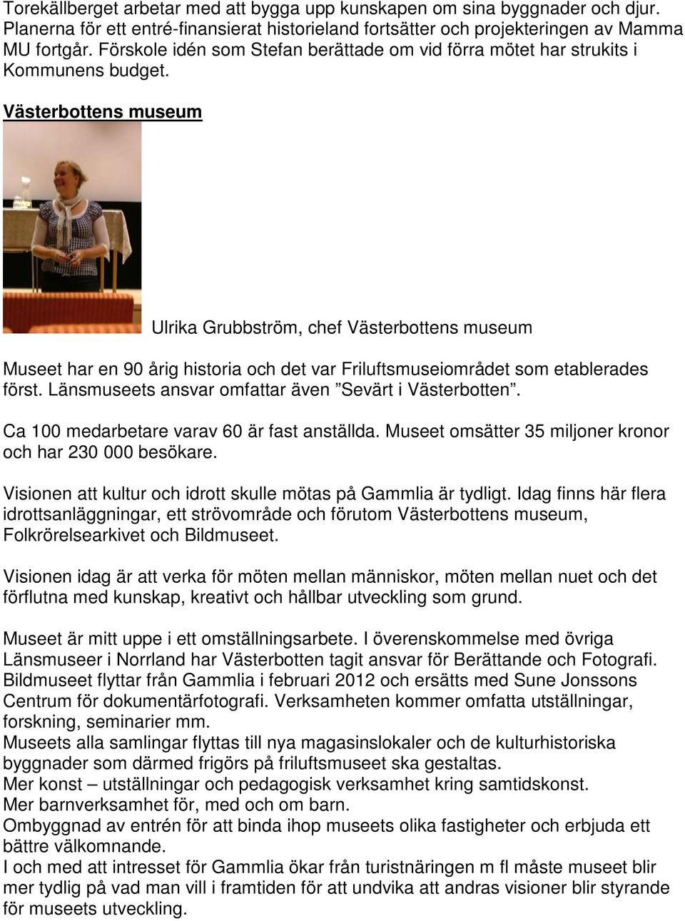 Västerbottens museum Ulrika Grubbström, chef Västerbottens museum Museet har en 90 årig historia och det var Friluftsmuseiområdet som etablerades först.