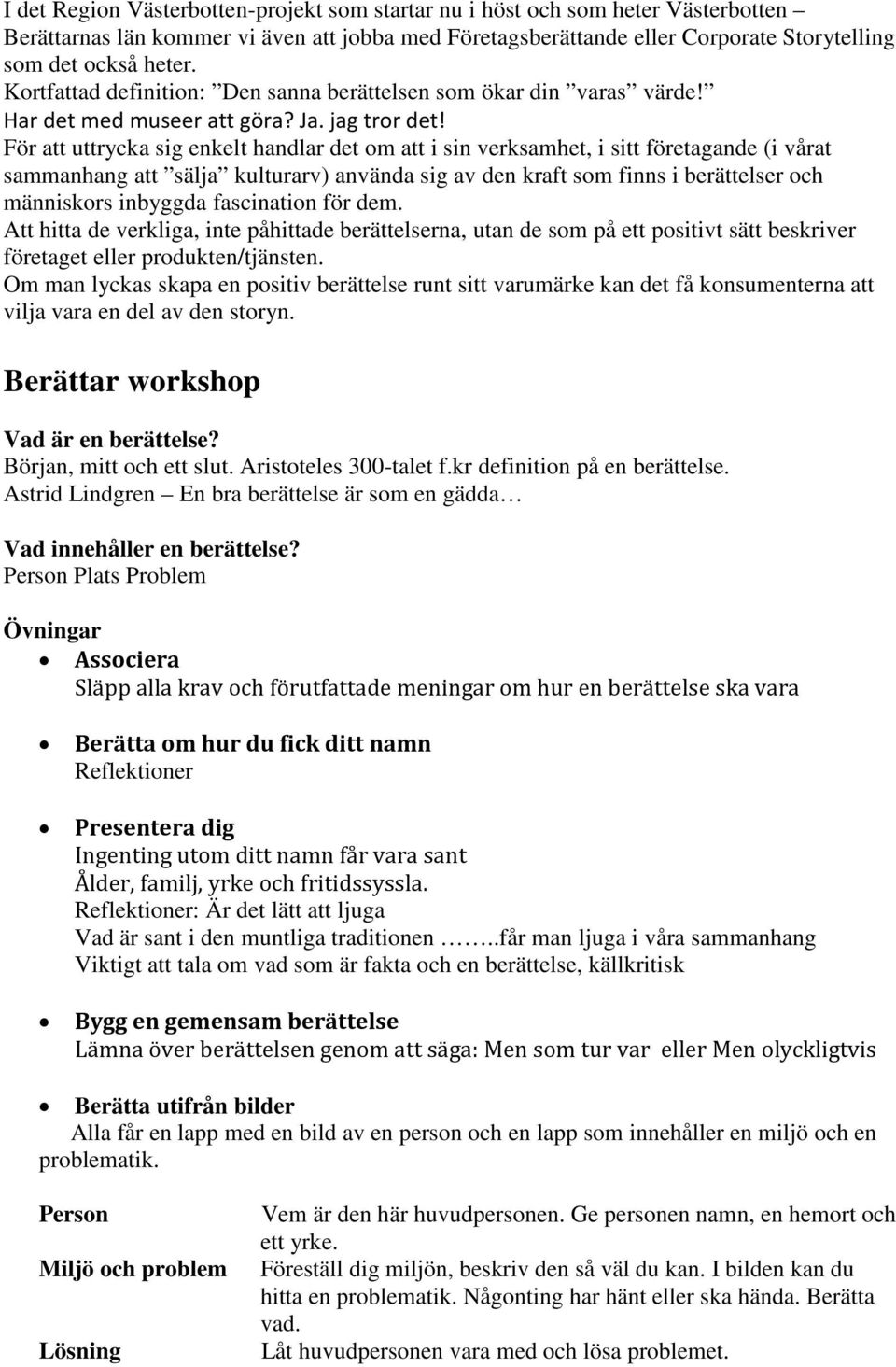För att uttrycka sig enkelt handlar det om att i sin verksamhet, i sitt företagande (i vårat sammanhang att sälja kulturarv) använda sig av den kraft som finns i berättelser och människors inbyggda