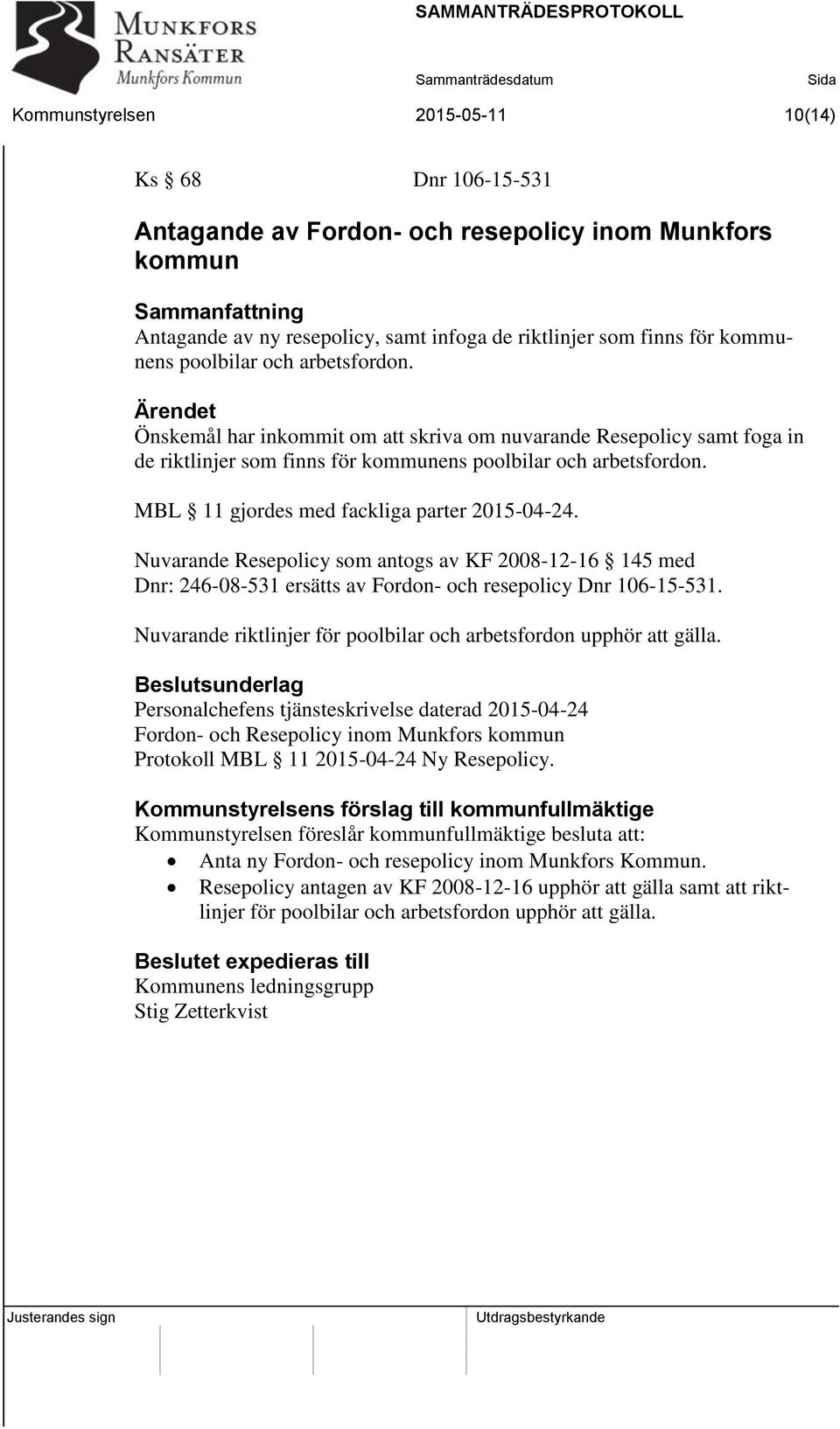 MBL 11 gjordes med fackliga parter 2015-04-24. Nuvarande Resepolicy som antogs av KF 2008-12-16 145 med Dnr: 246-08-531 ersätts av Fordon- och resepolicy Dnr 106-15-531.