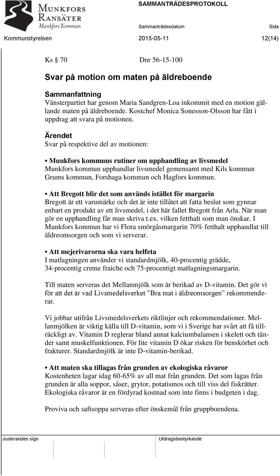 Ärendet Svar på respektive del av motionen: Munkfors kommuns rutiner om upphandling av livsmedel Munkfors kommun upphandlar livsmedel gemensamt med Kils kommun Grums kommun, Forshaga kommun och