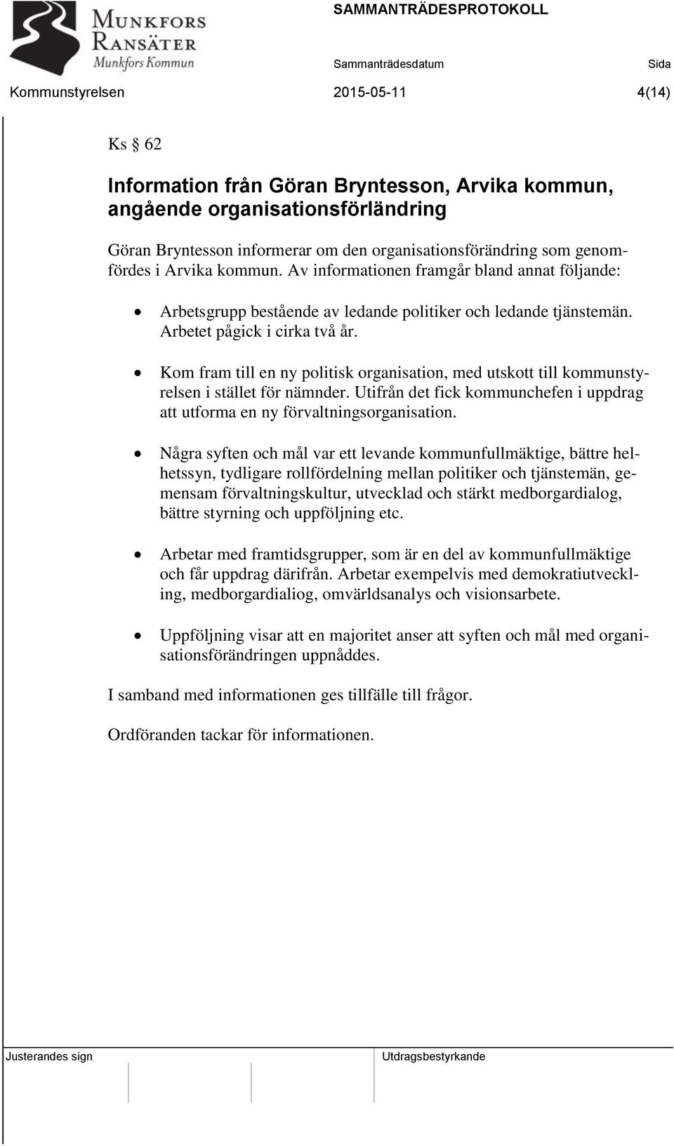 Kom fram till en ny politisk organisation, med utskott till kommunstyrelsen i stället för nämnder. Utifrån det fick kommunchefen i uppdrag att utforma en ny förvaltningsorganisation.