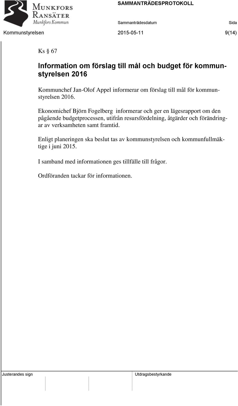 Ekonomichef Björn Fogelberg informerar och ger en lägesrapport om den pågående budgetprocessen, utifrån resursfördelning, åtgärder och