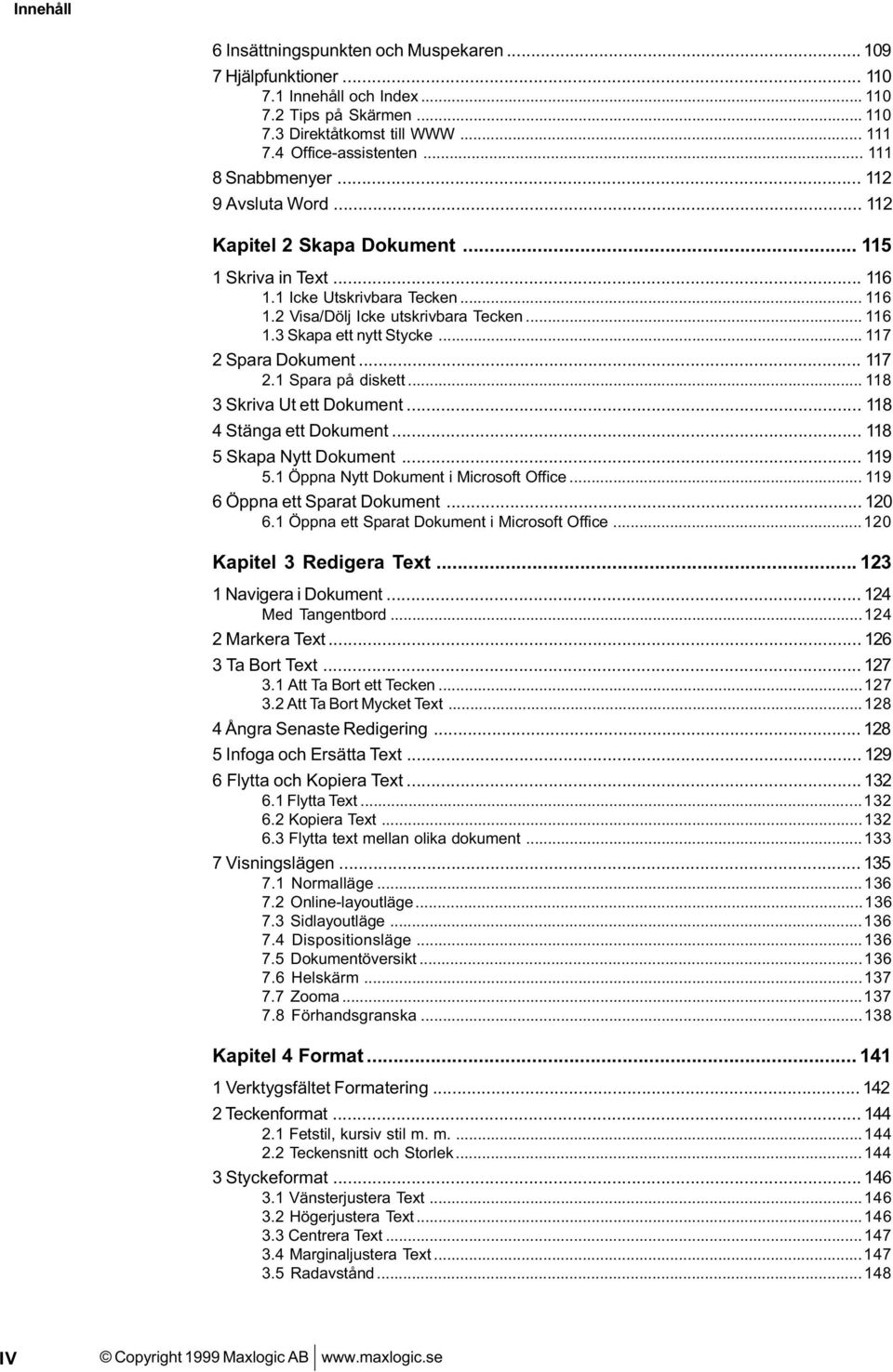 .. 117 2 Spara Dokument... 117 2.1 Spara på diskett... 118 3 Skriva Ut ett Dokument... 118 4 Stänga ett Dokument... 118 5 Skapa Nytt Dokument... 119 5.1 Öppna Nytt Dokument i Microsoft Office.
