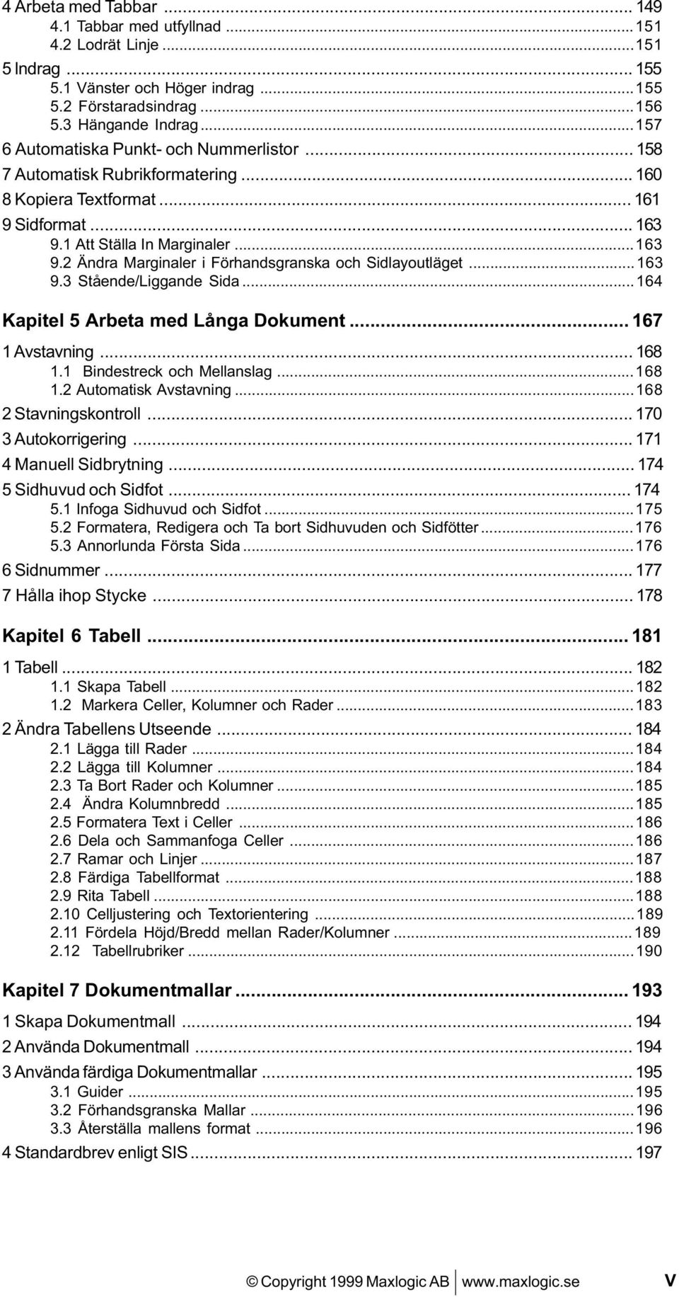 ..163 9.3 Stående/Liggande Sida...164 Kapitel 5 Arbeta med Långa Dokument... 167 1 Avstavning... 168 1.1 Bindestreck och Mellanslag...168 1.2 Automatisk Avstavning...168 2 Stavningskontroll.