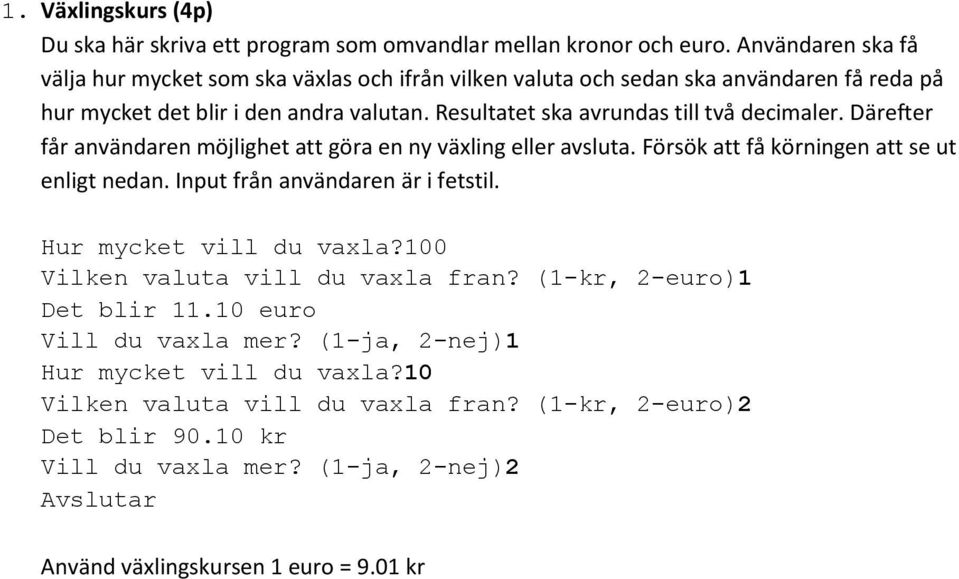 Resultatet ska avrundas till två decimaler. Därefter får användaren möjlighet att göra en ny växling eller avsluta. Försök att få körningen att se ut enligt nedan.