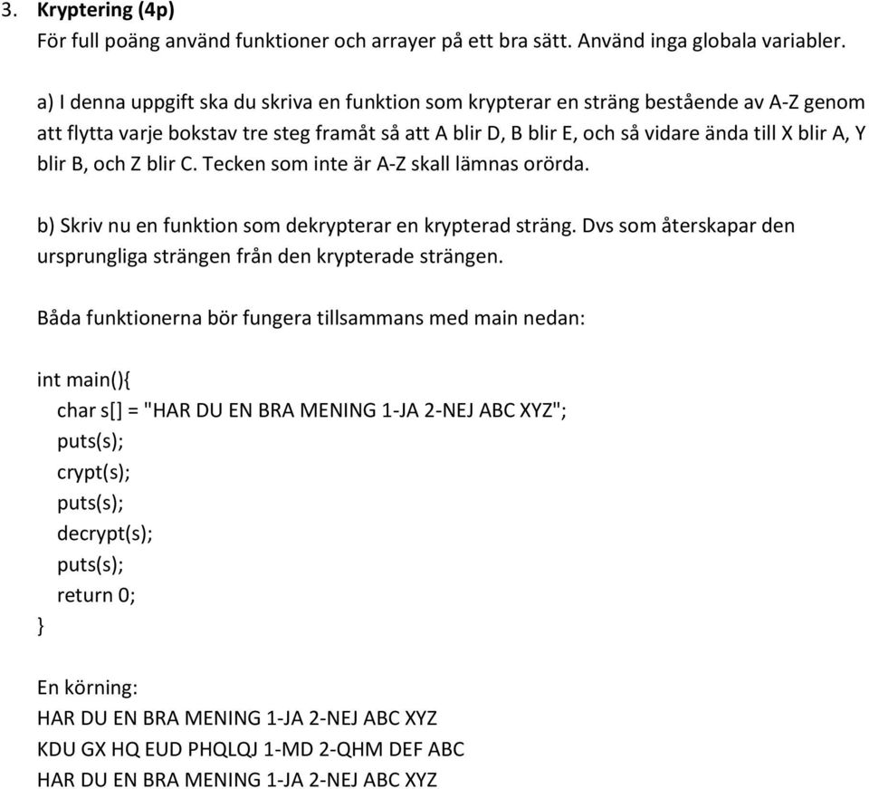 blir B, och Z blir C. Tecken som inte är A-Z skall lämnas orörda. b) Skriv nu en funktion som dekrypterar en krypterad sträng.