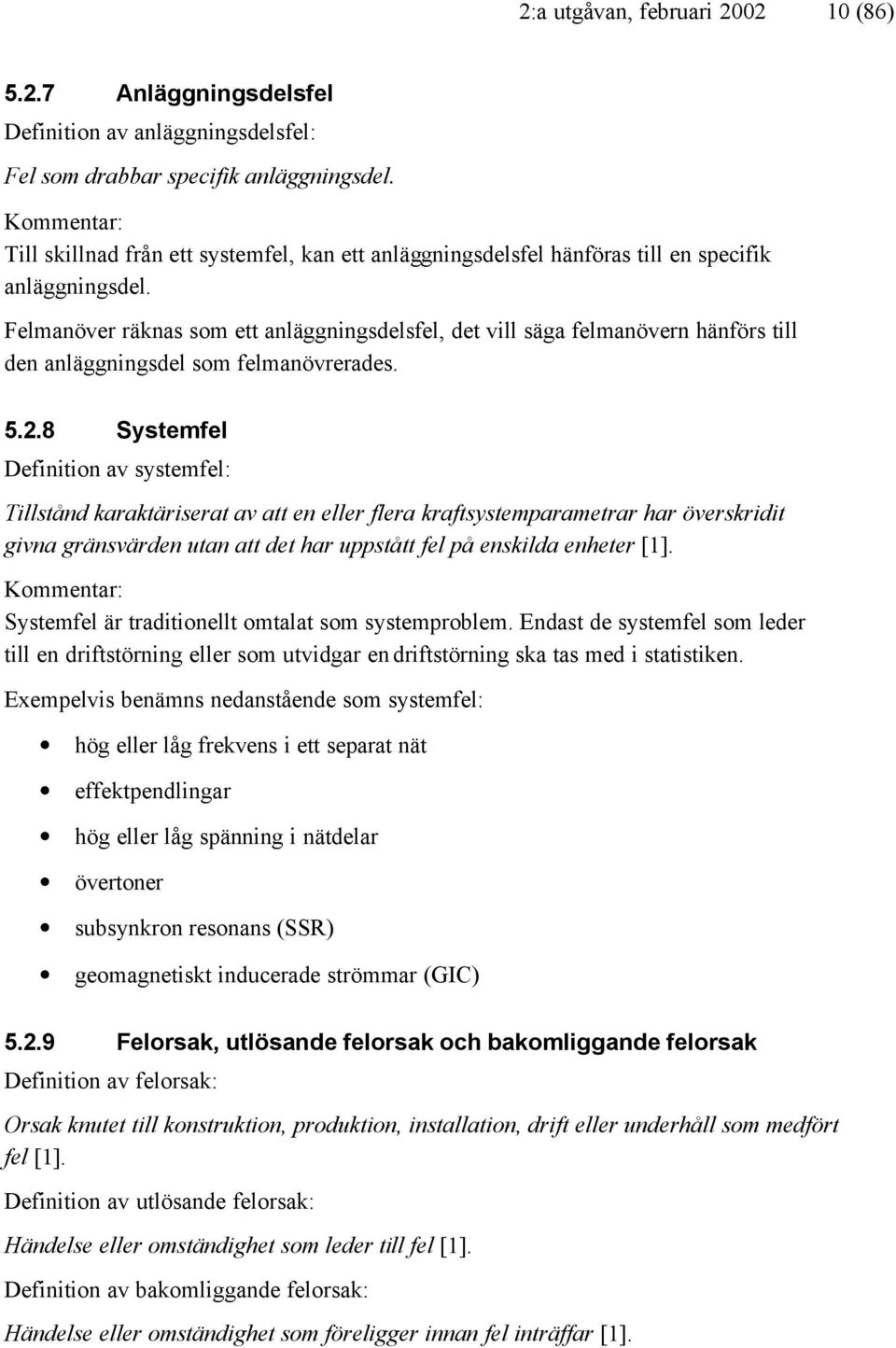 Felmanöver räknas som ett anläggningsdelsfel, det vill säga felmanövern hänförs till den anläggningsdel som felmanövrerades. 5.2.
