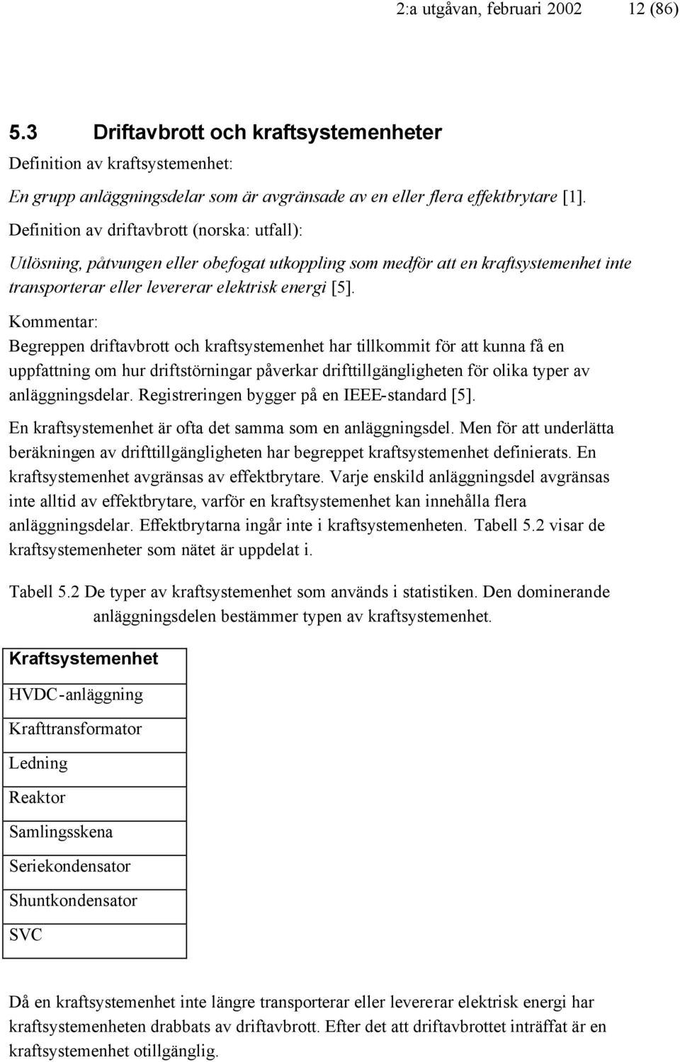 Kommentar: Begreppen driftavbrott och kraftsystemenhet har tillkommit för att kunna få en uppfattning om hur driftstörningar påverkar drifttillgängligheten för olika typer av anläggningsdelar.