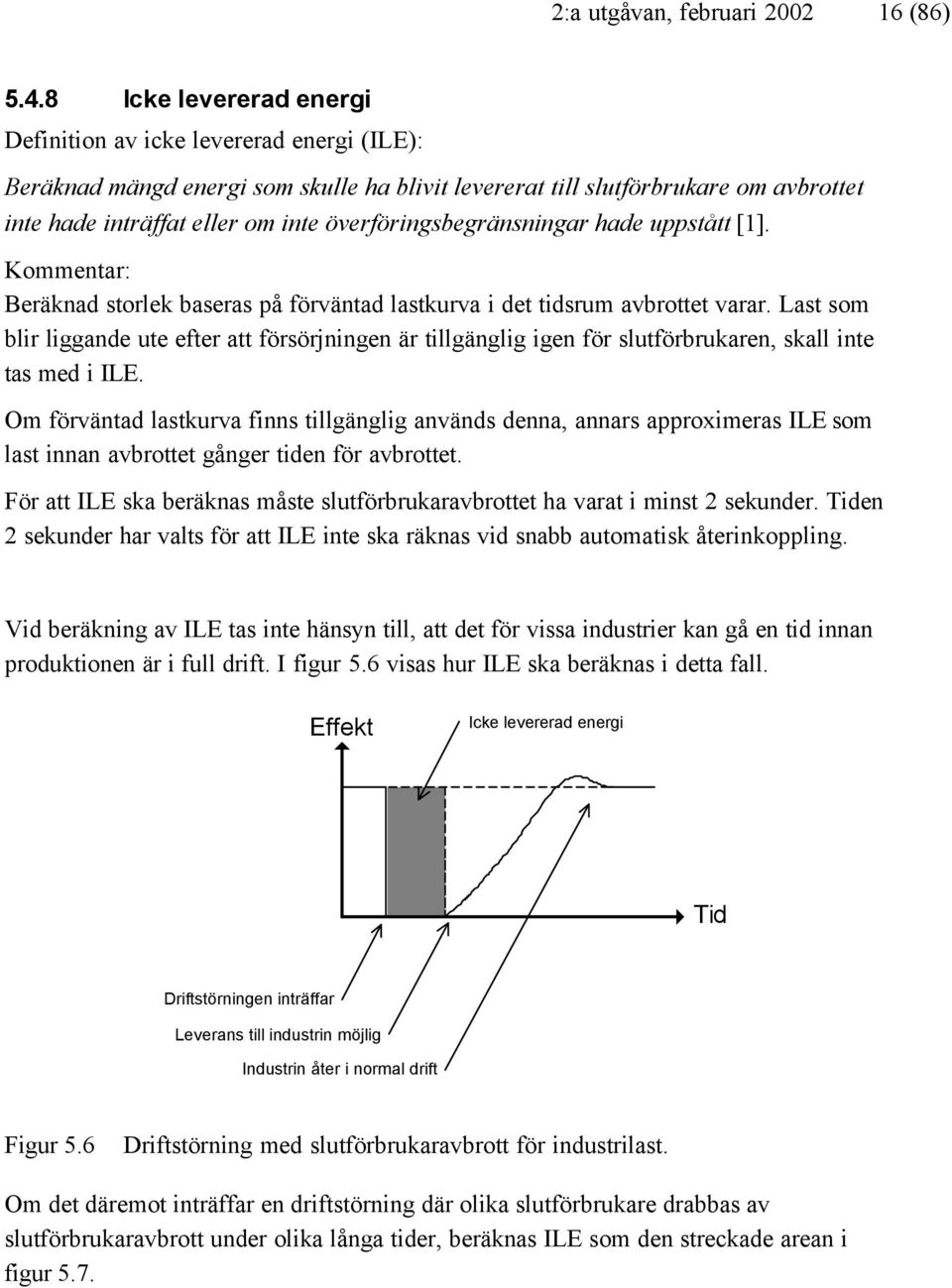 överföringsbegränsningar hade uppstått [1]. Kommentar: Beräknad storlek baseras på förväntad lastkurva i det tidsrum avbrottet varar.