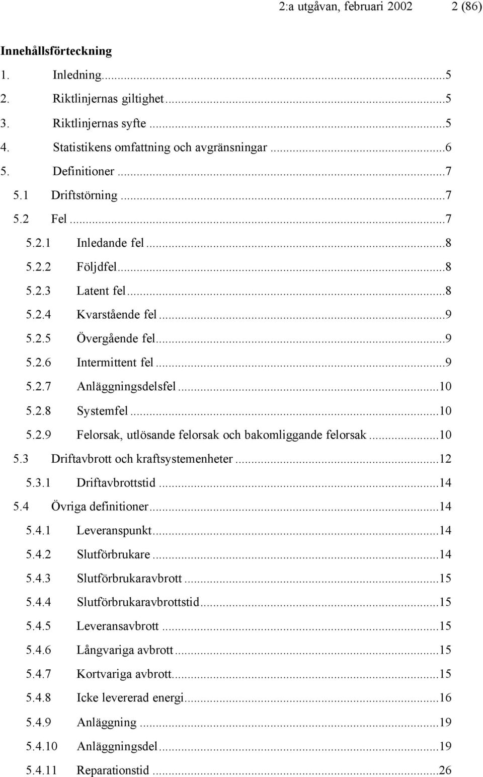 ..10 5.2.8 Systemfel...10 5.2.9 Felorsak, utlösande felorsak och bakomliggande felorsak...10 5.3 Driftavbrott och kraftsystemenheter...12 5.3.1 Driftavbrottstid...14 5.4 Övriga definitioner...14 5.4.1 Leveranspunkt.