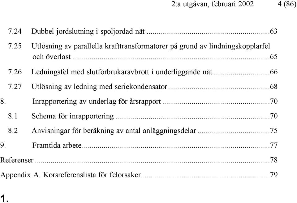 26 Ledningsfel med slutförbrukaravbrott i underliggande nät...66 7.27 Utlösning av ledning med seriekondensator...68 8.