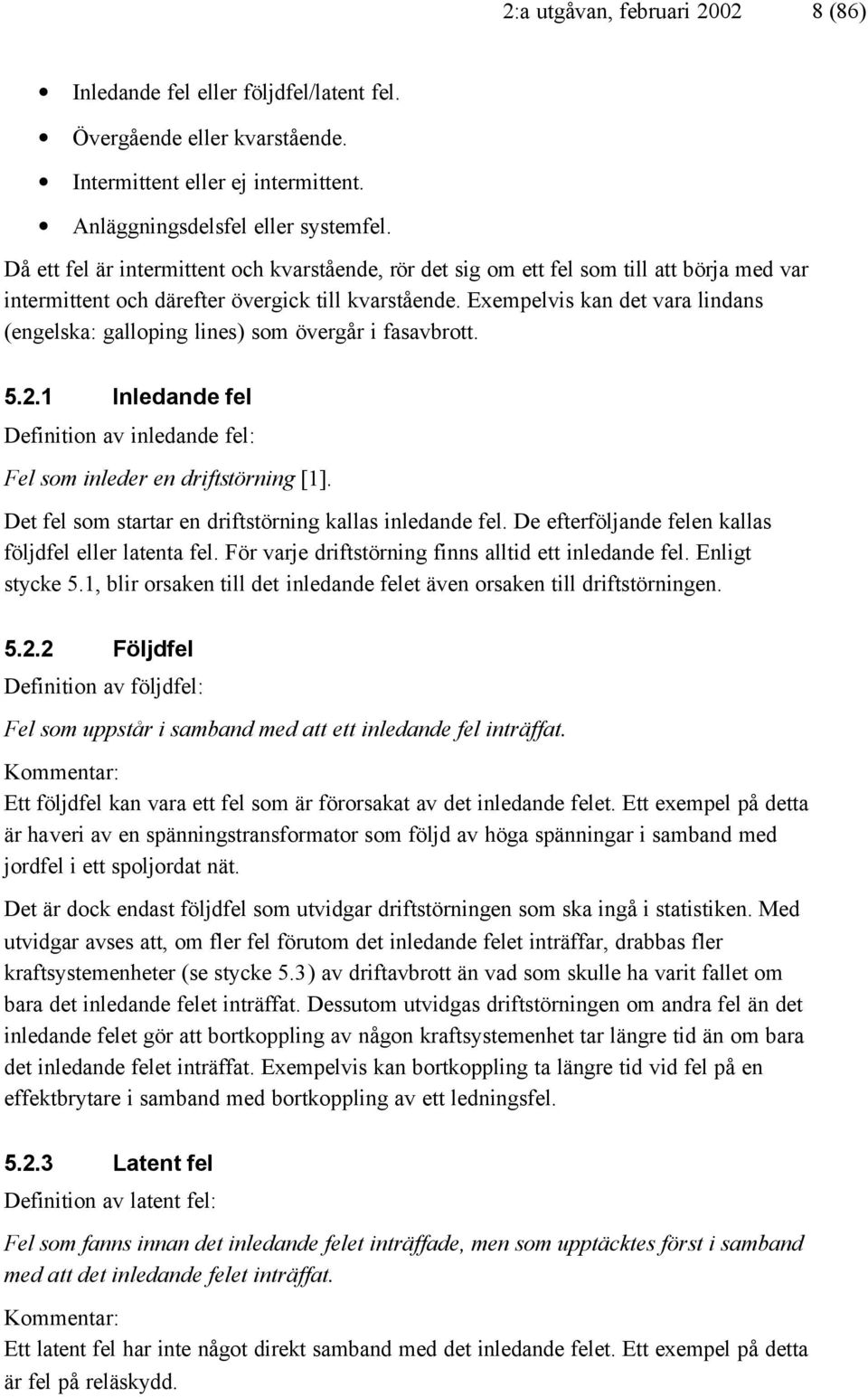 Exempelvis kan det vara lindans (engelska: galloping lines) som övergår i fasavbrott. 5.2.1 Inledande fel Definition av inledande fel: Fel som inleder en driftstörning [1].