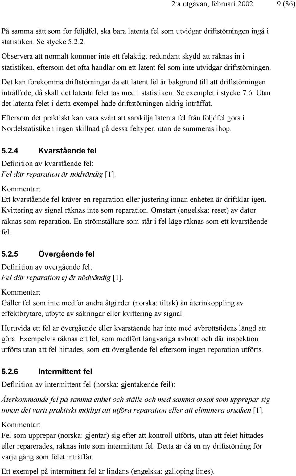 Utan det latenta felet i detta exempel hade driftstörningen aldrig inträffat.