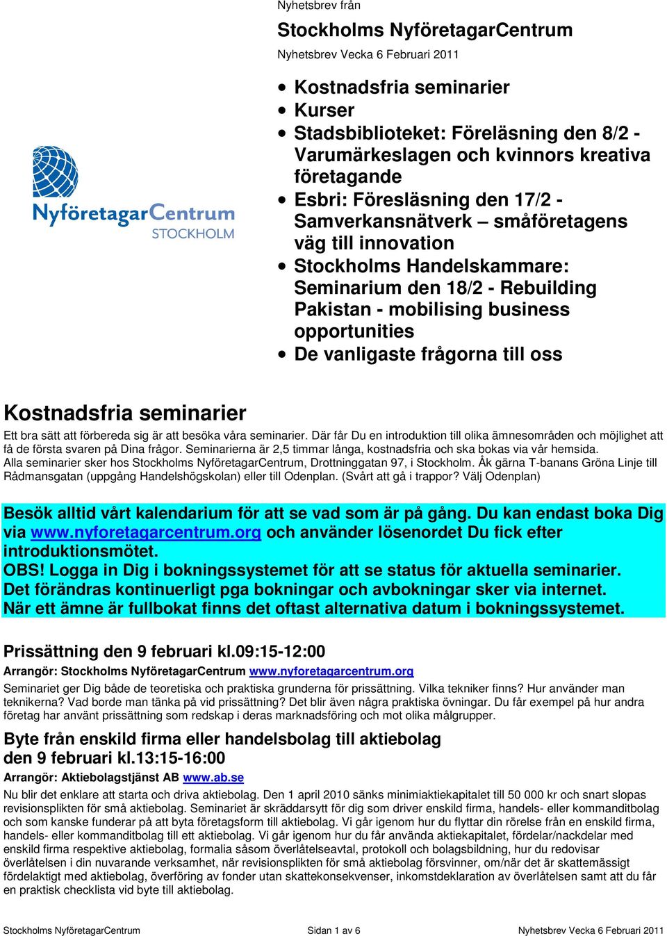 vanligaste frågorna till oss Kostnadsfria seminarier Ett bra sätt att förbereda sig är att besöka våra seminarier.