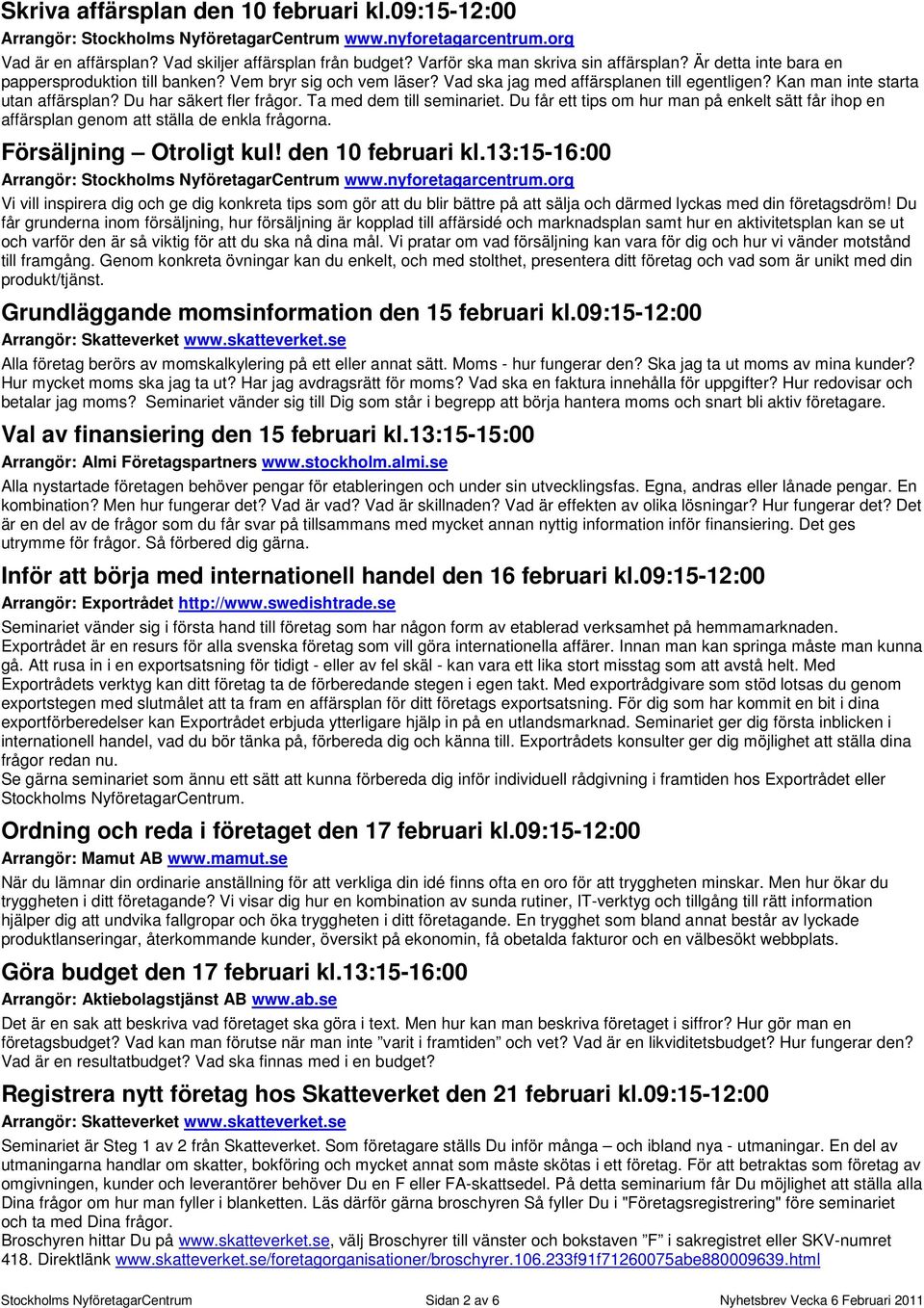Du får ett tips om hur man på enkelt sätt får ihop en affärsplan genom att ställa de enkla frågorna. Försäljning Otroligt kul! den 10 februari kl.