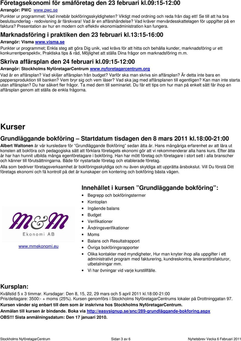 Presentation av hur en modern och effektiv ekonomiadministration kan fungera. Marknadsföring i praktiken den 23 februari kl.13:15-16:00 Arrangör: Visma www.visma.