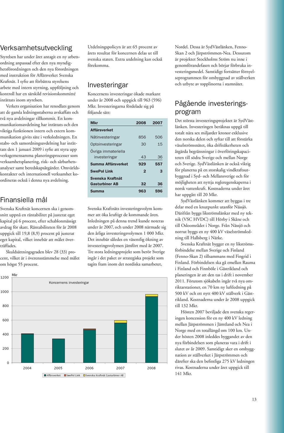 Verkets organisation har renodlats genom att de gamla ledningsstaberna avskaffats och två nya avdelningar tillkommit.