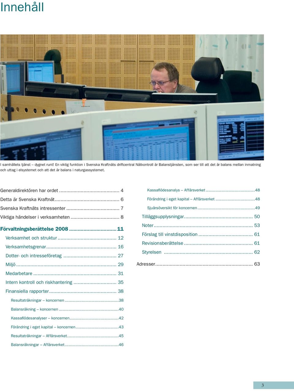 Generaldirektören har ordet... 4 Detta är Svenska Kraftnät... 6 Svenska Kraftnäts intressenter... 7 Viktiga händelser i verksamheten... 8 Förvaltningsberättelse 2008... 11 Verksamhet och struktur.