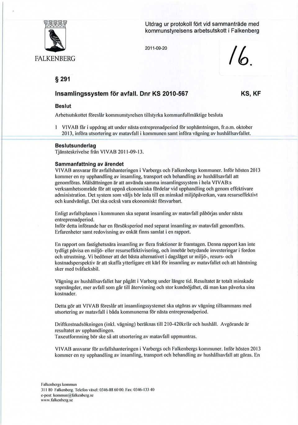 Beslutsunderlag Tjänsteskrivelse från VIVAB 2011-09-13. Sammanfattning av ärendet VIVAB ansvarar för avfallshanteringen i Varbergs och Falkenbergs kommuner.