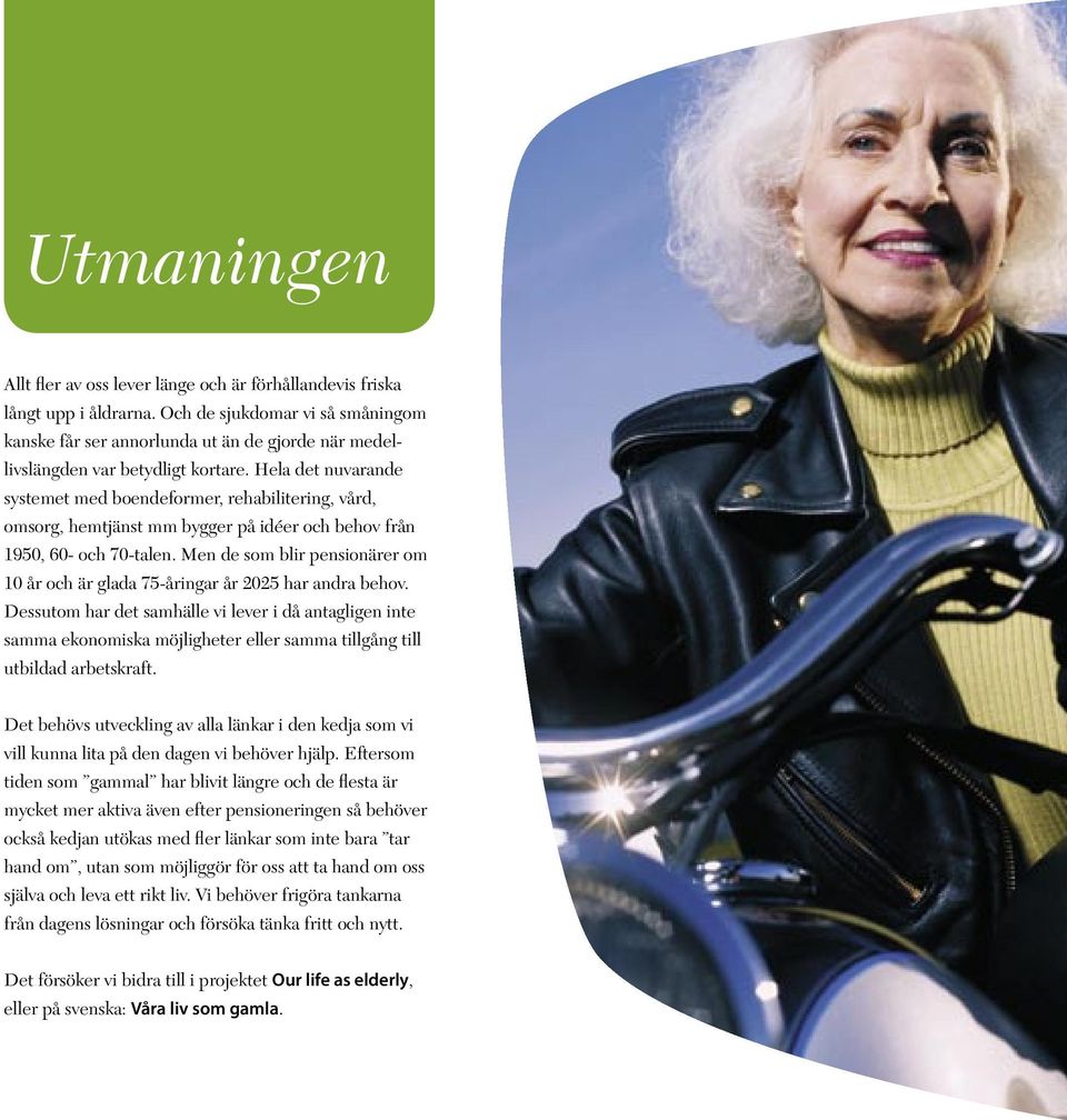 Hela det nuvarande systemet med boendeformer, rehabilitering, vård, omsorg, hemtjänst mm bygger på idéer och behov från 1950, 60- och 70-talen.