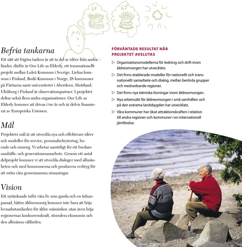 Our Life as Elderly kommer att drivas i tre år och är delvis finansierat av Europeiska Unionen.