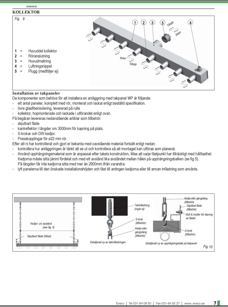 att installera en anläggning med takpanel WP är följande: - ett antal paneler, komplett med rör, monterat och lackat enligt beställd specifikation.