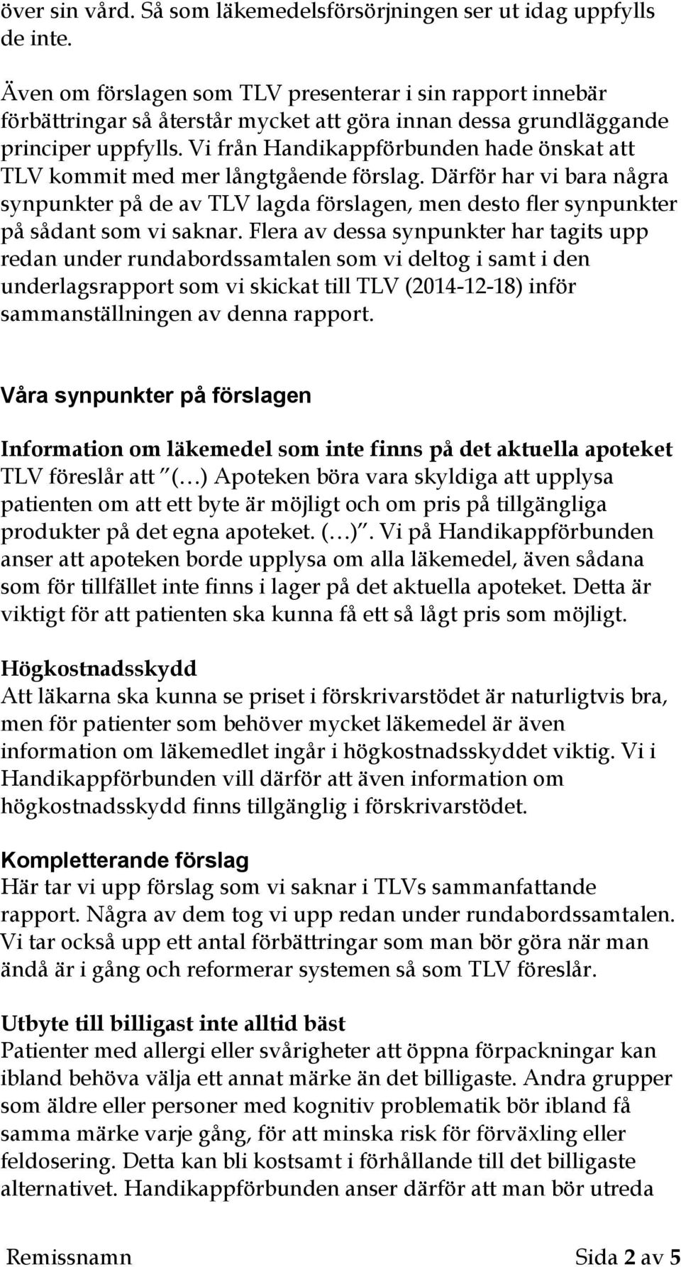 Vi från Handikappförbunden hade önskat att TLV kommit med mer långtgående förslag. Därför har vi bara några synpunkter på de av TLV lagda förslagen, men desto fler synpunkter på sådant som vi saknar.