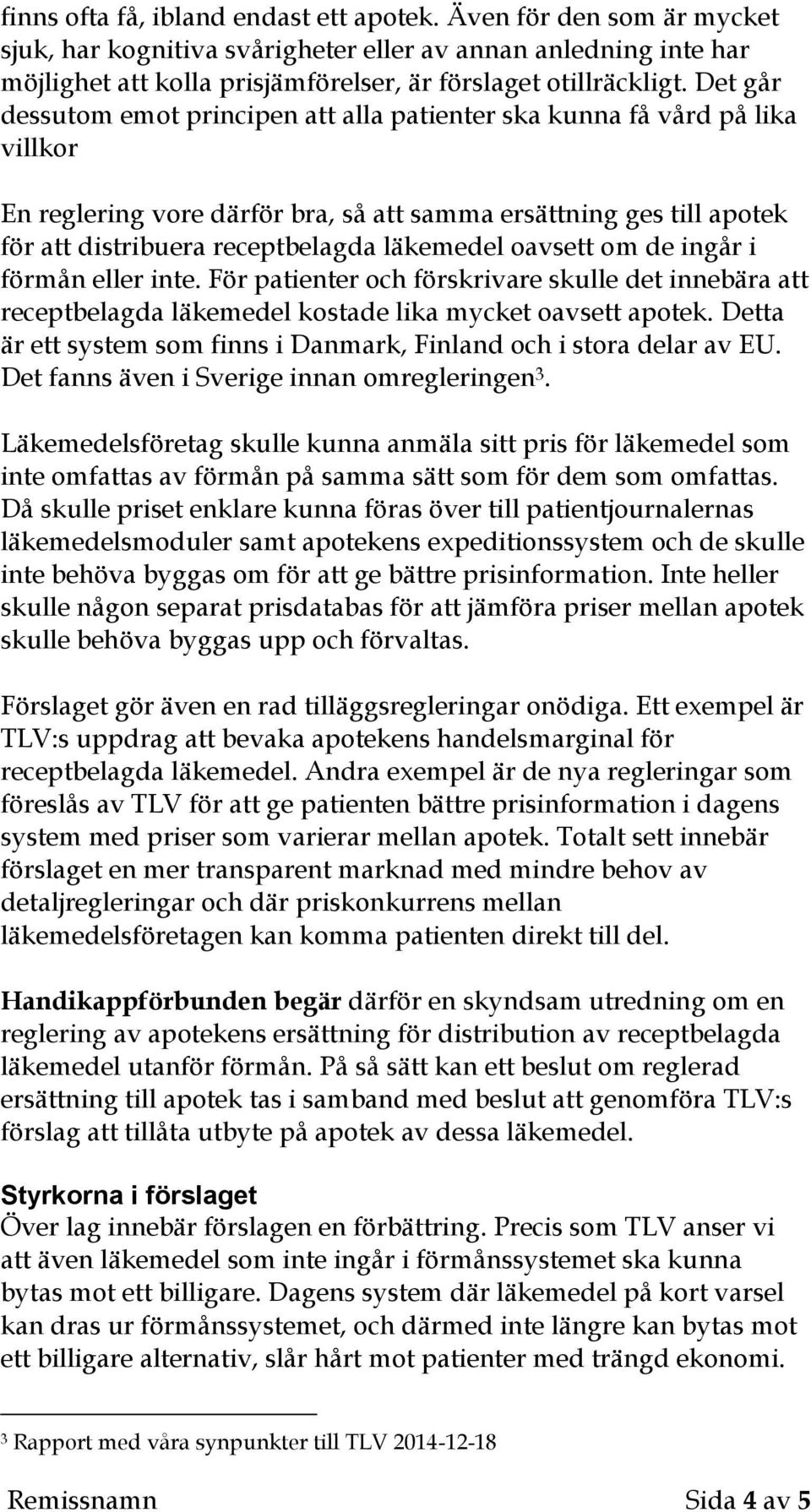 oavsett om de ingår i förmån eller inte. För patienter och förskrivare skulle det innebära att receptbelagda läkemedel kostade lika mycket oavsett apotek.