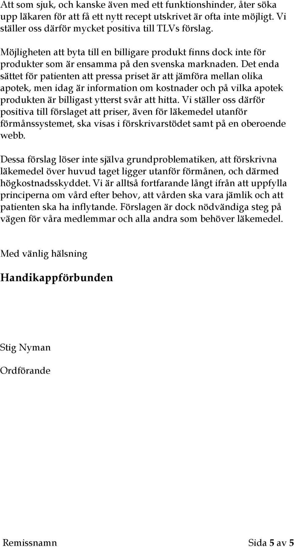 Det enda sättet för patienten att pressa priset är att jämföra mellan olika apotek, men idag är information om kostnader och på vilka apotek produkten är billigast ytterst svår att hitta.