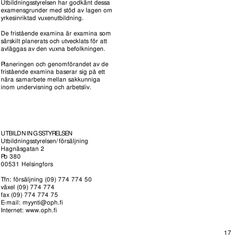 Planeringen och genomförandet av de fristående examina baserar sig på ett nära samarbete mellan sakkunniga inom undervisning och arbetsliv.