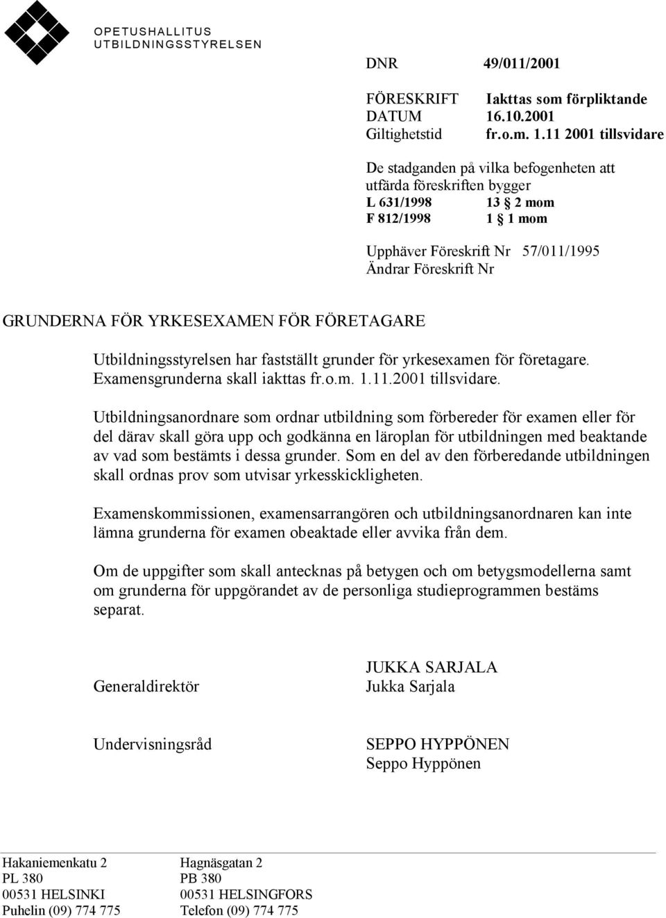 11 2001 tillsvidare De stadganden på vilka befogenheten att utfärda föreskriften bygger L 631/1998 13 2 mom F 812/1998 1 1 mom Upphäver Föreskrift Nr 57/011/1995 Ändrar Föreskrift Nr GRUNDERNA FÖR