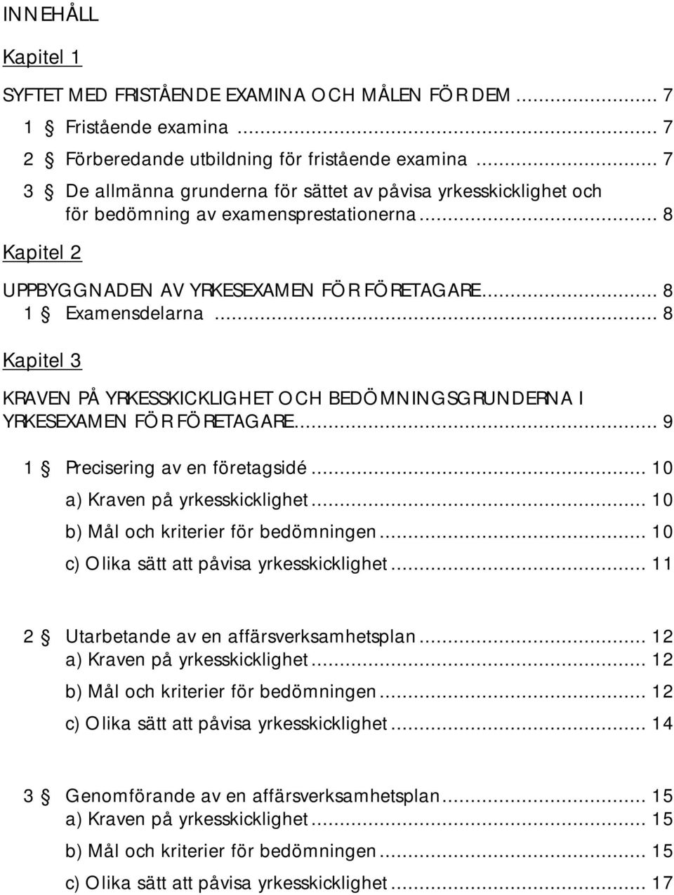 .. 8 Kapitel 3 KRAVEN PÅ YRKESSKICKLIGHET OCH BEDÖMNINGSGRUNDERNA I YRKESEXAMEN FÖR FÖRETAGARE... 9 1 Precisering av en företagsidé... 10 a) Kraven på yrkesskicklighet.