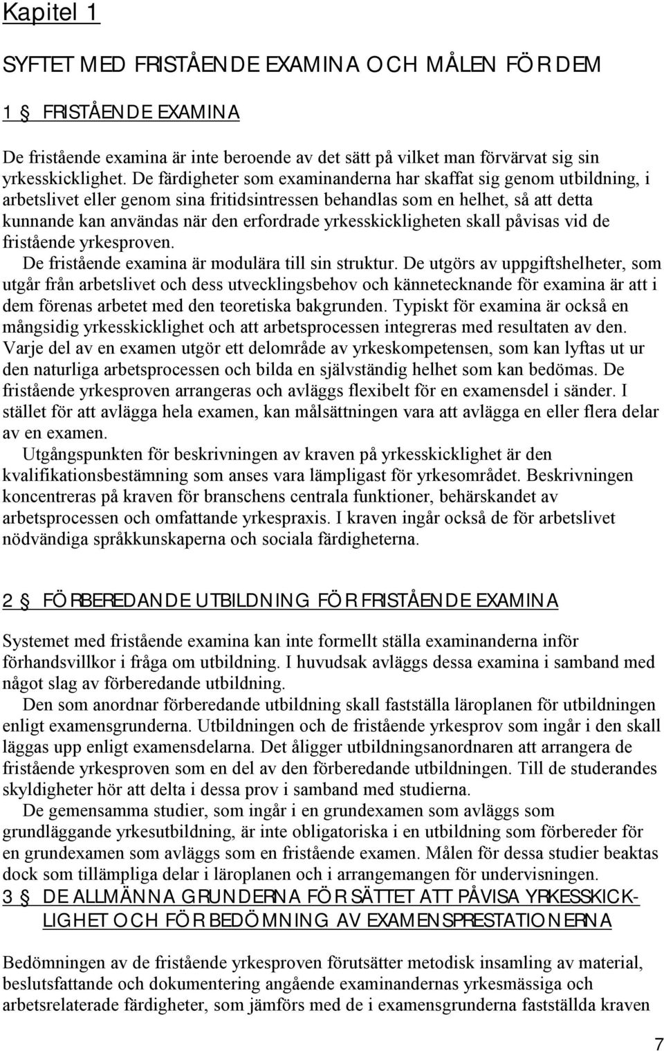 yrkesskickligheten skall påvisas vid de fristående yrkesproven. De fristående examina är modulära till sin struktur.