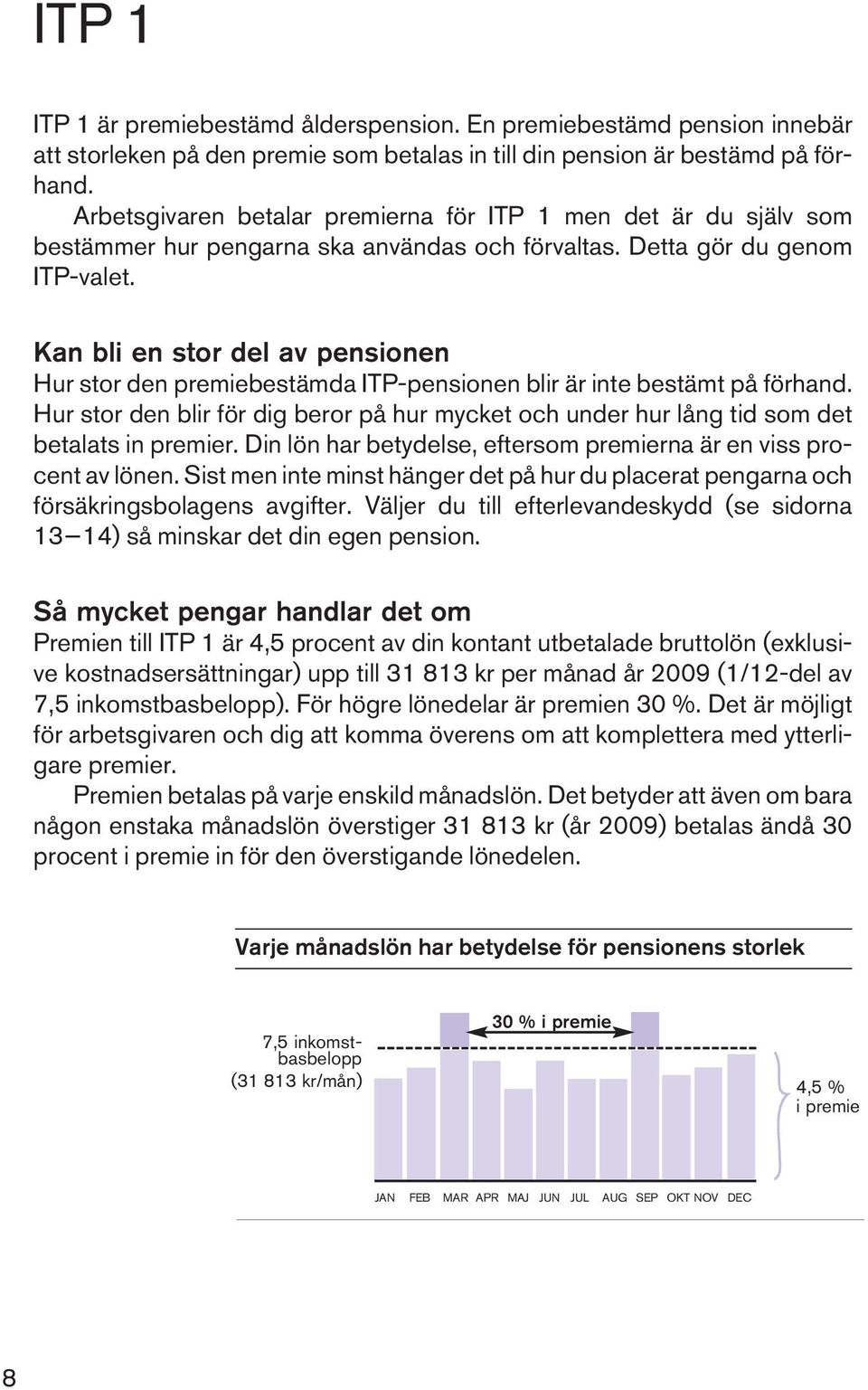 Kan bli en stor del av pensionen Hur stor den premiebestämda ITP-pensionen blir är inte bestämt på förhand.