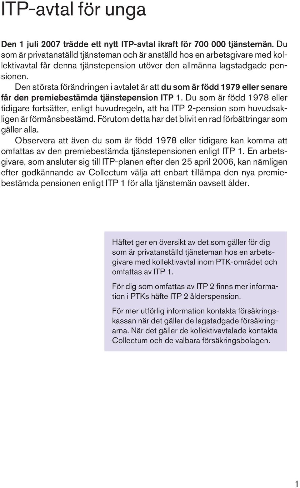 Den största förändringen i avtalet är att du som är född 1979 eller senare får den premiebestämda tjänstepension ITP 1.