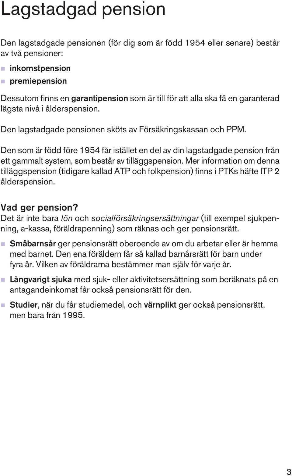 Den som är född före 1954 får istället en del av din lagstadgade pension från ett gammalt system, som består av tilläggspension.