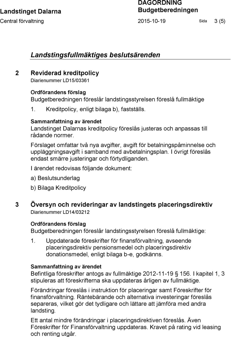 Förslaget omfattar två nya avgifter, avgift för betalningspåminnelse och uppläggningsavgift i samband med avbetalningsplan. I övrigt föreslås endast smärre justeringar och förtydliganden.