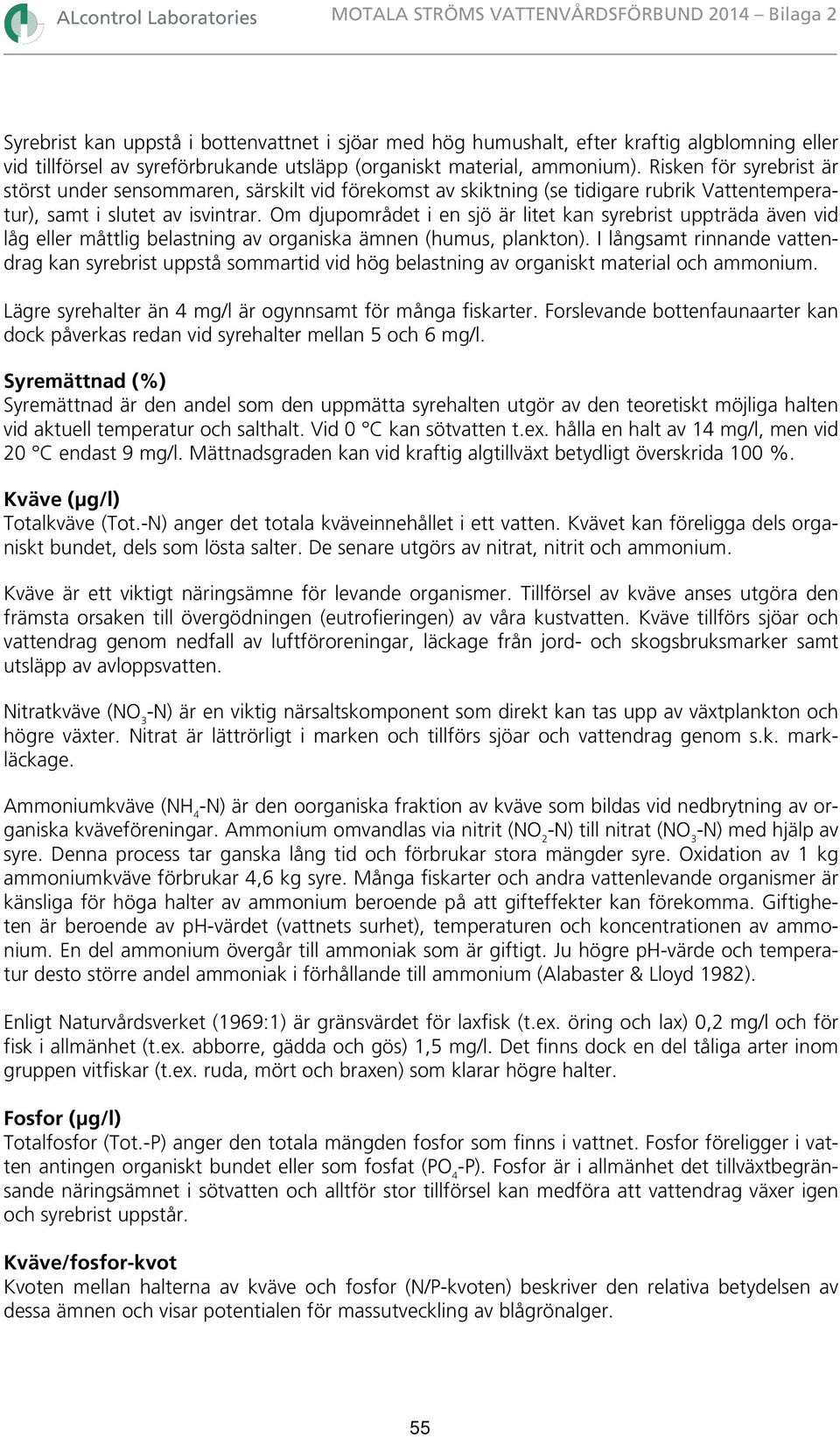 Om djupområdet i en sjö är litet kan syrebrist uppträda även vid låg eller måttlig belastning av organiska ämnen (humus, plankton).