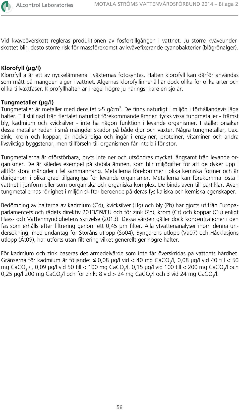 Algernas klorofyllinnehåll är dock olika för olika arter och olika tillväxtfaser. Klorofyllhalten är i regel högre ju näringsrikare en sjö är.