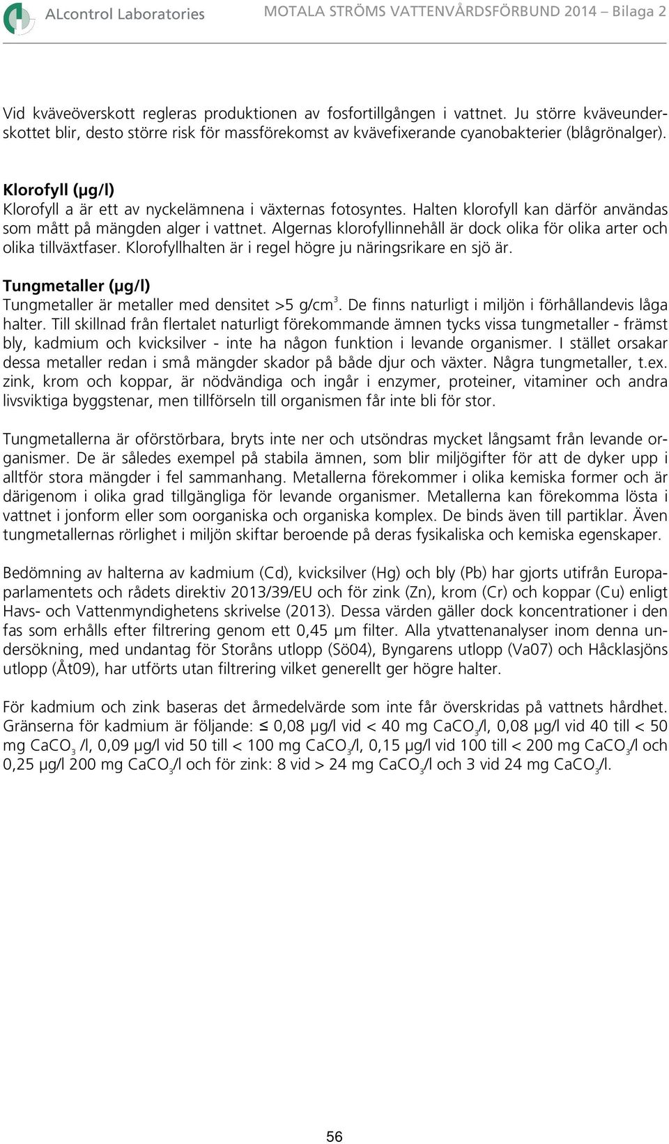 Algernas klorofyllinnehåll är dock olika för olika arter och olika tillväxtfaser. Klorofyllhalten är i regel högre ju näringsrikare en sjö är.