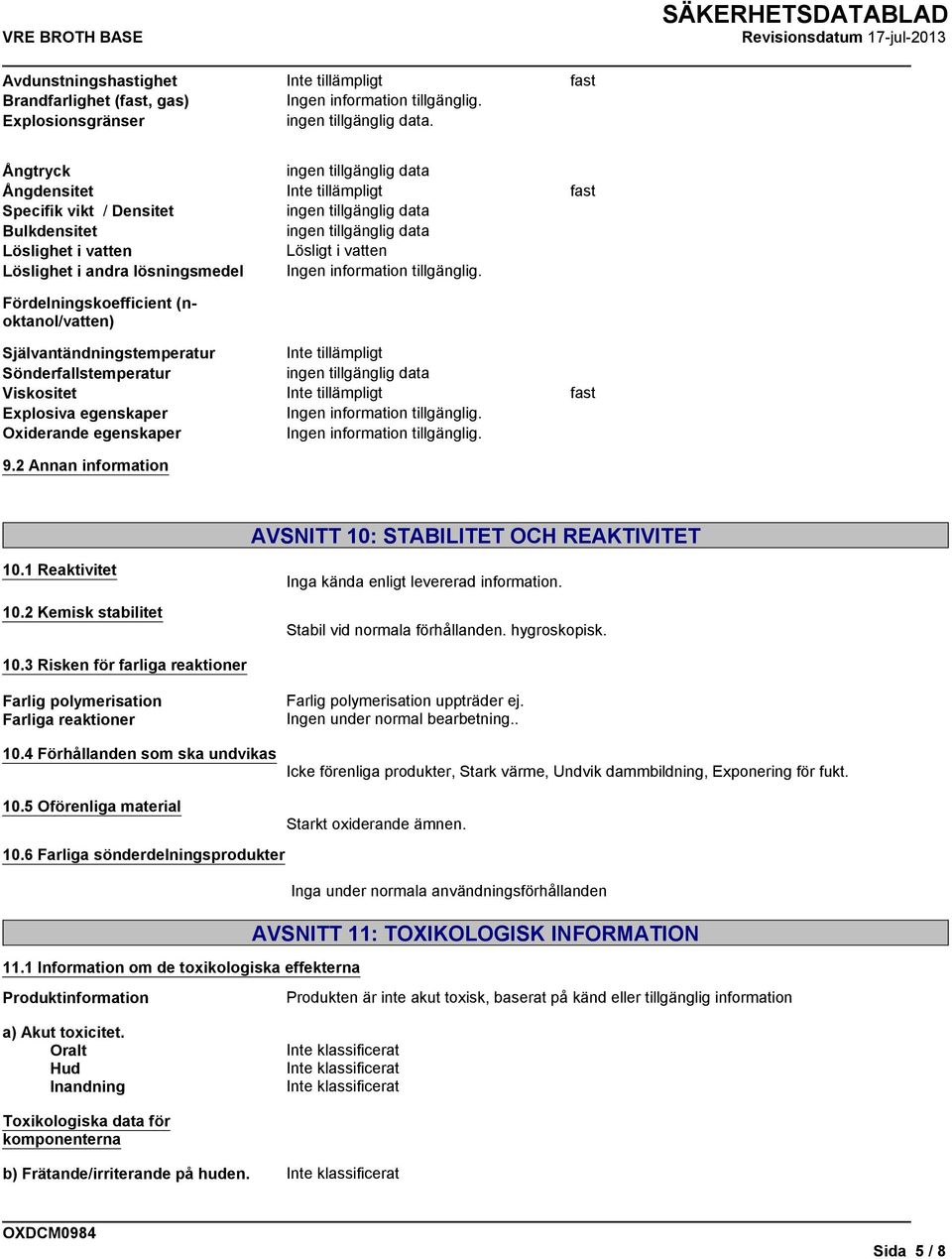 fast Självantändningstemperatur Sönderfallstemperatur Viskositet fast Explosiva egenskaper Ingen information tillgänglig. Oxiderande egenskaper Ingen information tillgänglig. 9.