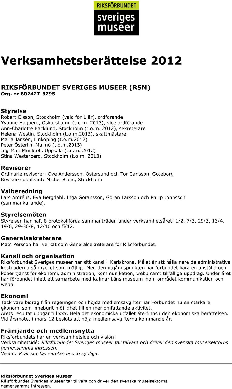 o.m. 2013) Revisorer Ordinarie revisorer: Ove Andersson, Östersund och Tor Carlsson, Göteborg Revisorssuppleant: Michel Blanc, Stockholm Valberedning Lars Amréus, Eva Bergdahl, Inga Göransson, Göran