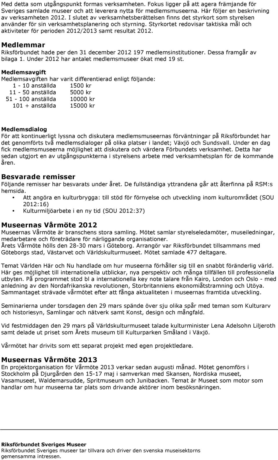 Styrkortet redovisar taktiska mål och aktiviteter för perioden 2012/2013 samt resultat 2012. Medlemmar Riksförbundet hade per den 31 december 2012 197 medlemsinstitutioner. Dessa framgår av bilaga 1.