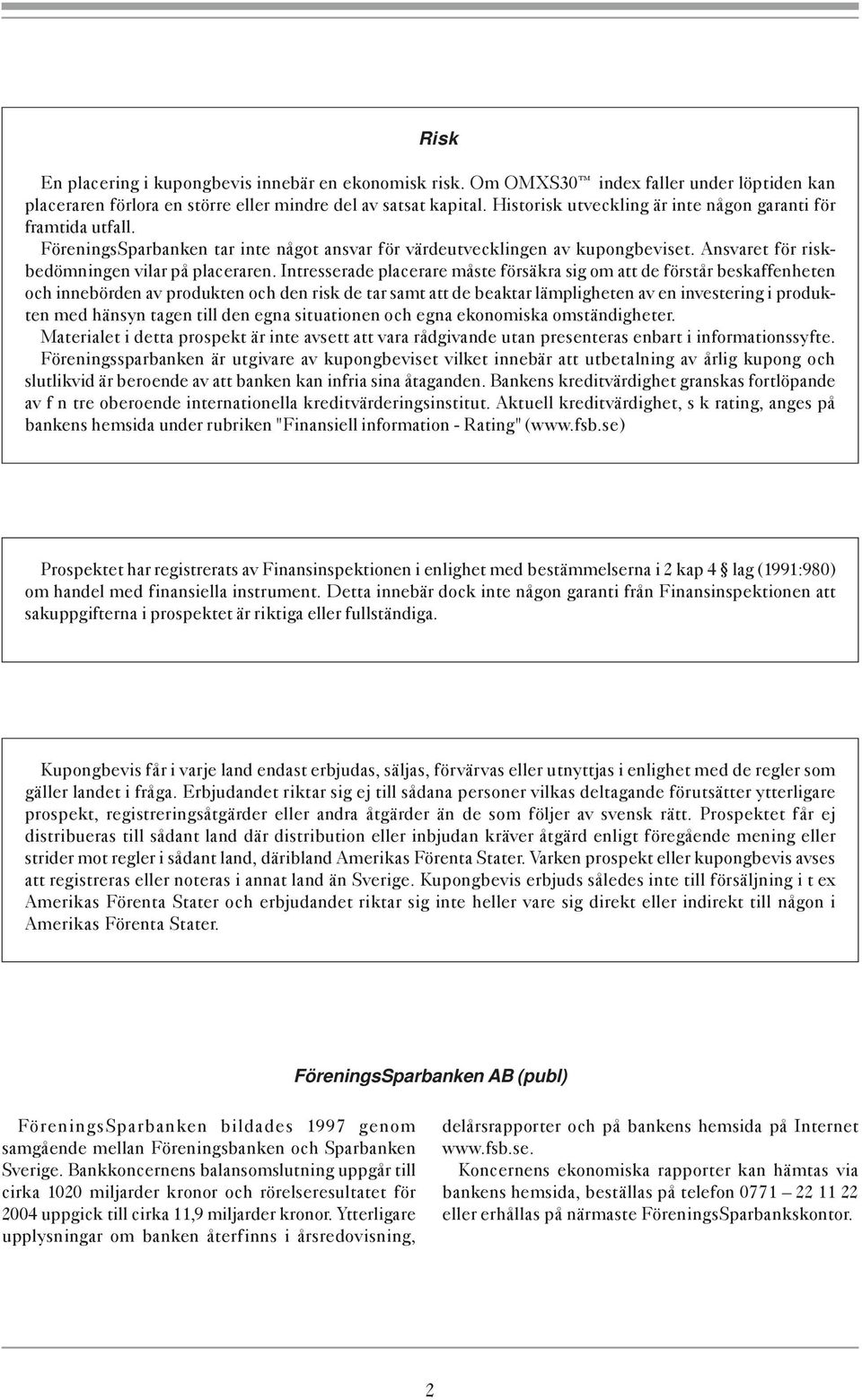 Intresserade placerare måste försäkra sig om att de förstår beskaffenheten och innebörden av produkten och den risk de tar samt att de beaktar lämpligheten av en investering i produkten med hänsyn