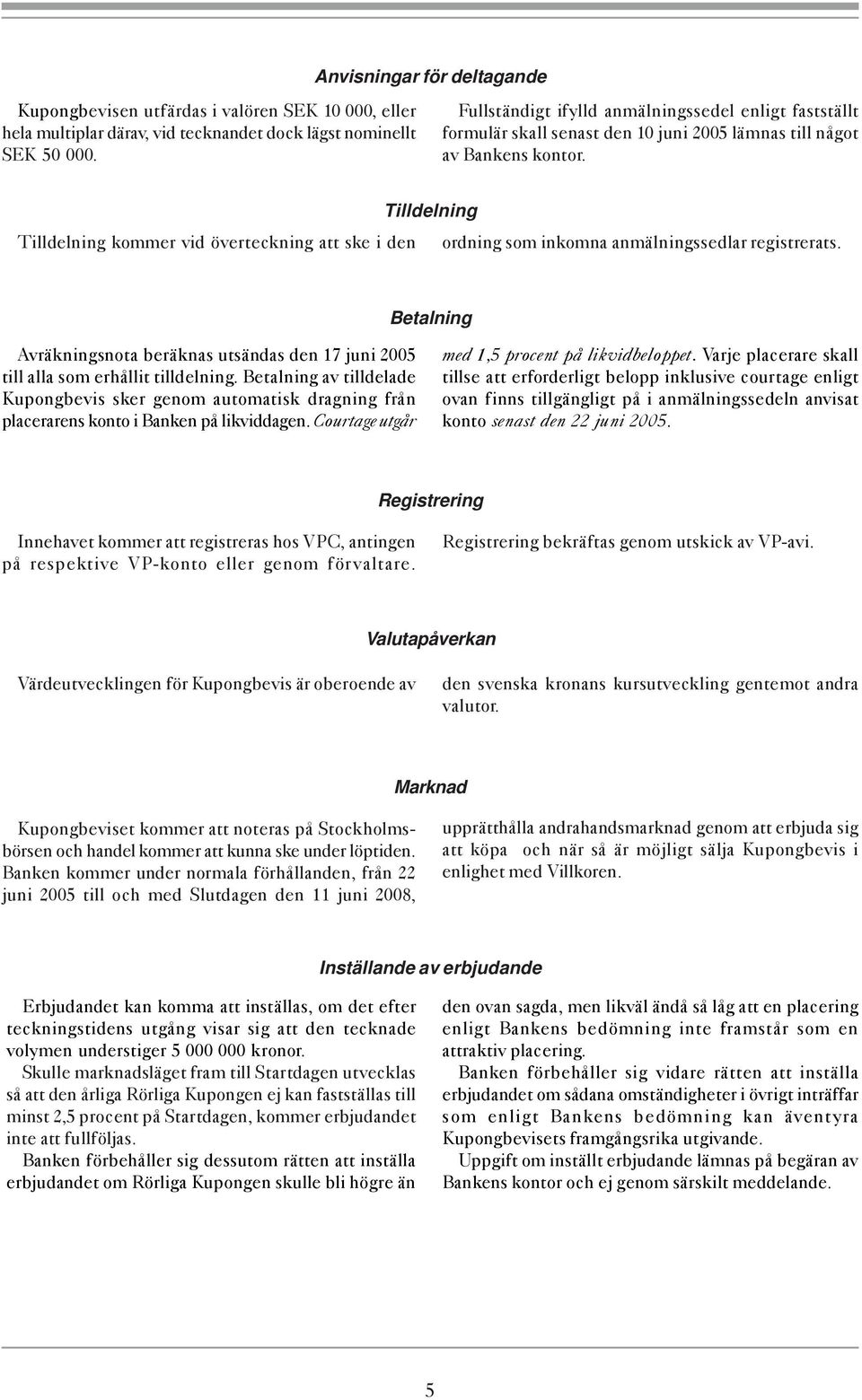 Tilldelning Tilldelning kommer vid överteckning att ske i den ordning som inkomna anmälningssedlar registrerats.